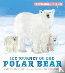 Jenkins, Martin - Protecting the Planet: Ice Journey of the Polar Bear