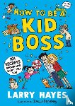 Hayes, Larry - How to be a Kid Boss: 101 Secrets Grown-ups Won't Tell You