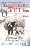 Norton, Julian - Adventures with a Yorkshire Vet: Lambing Time and Other Animal Tales