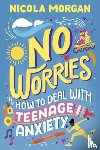 Morgan, Nicola - No Worries: How to Deal With Teenage Anxiety