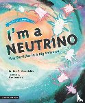 Vavagiakis, Dr. Eve M. - I'm a Neutrino: Tiny Particles in a Big Universe