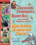Gibeault, Stephanie - Calculating Chimpanzees, Brainy Bees, and Other Animals with Mind-Blowing Mathematical Abilities