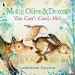 Rayner, Catherine - Molly, Olive and Dexter: You Can't Catch Me!