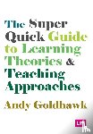 Goldhawk, Andy - The Super Quick Guide to Learning Theories and Teaching Approaches