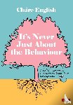 English, Claire - It's Never Just About The Behaviour