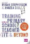 Stephenson, Megan, Gill, Angela - Training to be a Primary School Teacher: ITT and Beyond