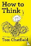 Chatfield, Tom - How to Think