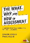 Child, Simon, Ellis, Paul - The What, Why and How of Assessment