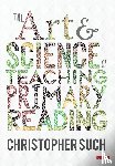 Such, Christopher - The Art and Science of Teaching Primary Reading
