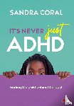 Coral, Sandra - It’s Never Just ADHD
