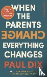 Dix, Paul - When the Parents Change, Everything Changes