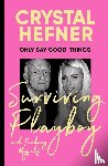 Hefner, Crystal - Only Say Good Things - Surviving Playboy and finding myself