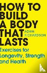 Richardson, Adam - How To Build a Body That Lasts
