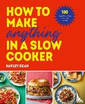 Dean, Hayley - How to Make Anything in a Slow Cooker