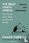 Parrish, Shane, Beaubien, Rhiannon, Leizrowice, Rosie - The Great Mental Models: Systems and Mathematics