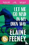 Feeney, Elaine - Let Me Go Mad in My Own Way