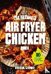 Siddiqui, Khadija - The Ultimate Air Fryer Chicken Book