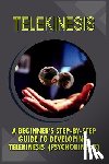 Boyce, Trish - Telekinesis: A Beginner's Step-By-Step Guide To Developing Telekinesis (Psychokinesis)