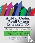 Butterworth, Roger - Build an Online Retail System for under $150: A Complete Step by Step Guide on how to use Shopify, Google AdWords, Helpscout, Chatra, MailChimp and Vi