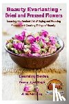 Davidson, John - Beauty Everlasting - Dried and Pressed Flowers - Learning the Ancient Art of Drying and Pressing Flowers and Creating Things of Beauty