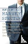 Burr, Lee - Becoming Harvey Specter: Get the Job, Style, Knowledge and Lifestyle, and Live Life Like Harvey Specter