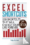 Kumar, Vijay - Excel Shortcuts: 130 Shortcuts that will change your life forever