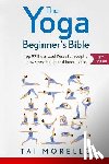Morello, Tai - The Yoga Beginner's Bible: Top 63 Illustrated Poses for Weight Loss, Stress Relief and Inner Peace