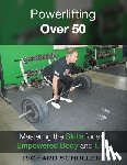 Schuller, Richard - Powerlifting Over 50: Mastering the Skills for an Empowered Body and Life