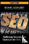 Kennedy, Grant - Seo: Marketing Strategies to Dominate the First Page
