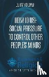 Cooper, Betty - How To Use Social Pressure To Control Other Peoples' Minds