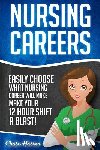 Hassen, Chase - Nursing Careers: Easily Choose What Nursing Career Will Make Your 12 Hour Shift a Blast!