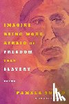 Sneed, Pamela - Imagine Being More Afraid of Freedom Than Slavery