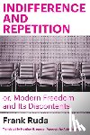 Ruda, Frank - Indifference and Repetition; or, Modern Freedom and Its Discontents