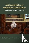  - Anthropologies of Orthodox Christianity - Theology, Politics, Ethics