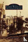 Bittner, R Andrew - Building Washington National Cathedral