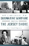 Bilby, Joseph G, Ziegler, Harry - A History of Submarine Warfare Along the Jersey Shore