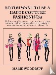 Woodruff, Marie - So You Want to Be a Haute Couture Fashionista?