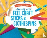 Felix, Rebecca - Creating with Felt, Craft Sticks & Clothespins