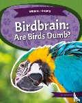 Perdew, Laura - Birdbrain: Are Birds Dumb?: Are Birds Dumb?