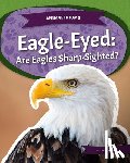 Perdew, Laura - Eagle-Eyed: Are Eagles Sharp-Sighted?: Are Eagles Sharp-Sighted?