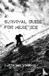 Van Voorhis, Aaron - A Survival Guide for Heretics