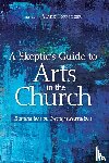  - A Skeptic's Guide to Arts in the Church