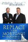 Dutton, David - Replace Your Mortgage: How to Pay Off Your Home in 5-7 Years on Your Current Income