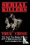 Clayton, Brody - Serial Killers True Crime: 10 In Depth True Stories Of Some Of The Most Savage Serial Killers And Criminals In History