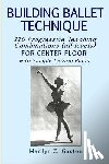 Gaston, Marilyn Z. - Building Ballet Technique: 110 Progressive Teaching Combinations for Center Floor