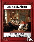 Alcott, Louisa M. - Rose in Bloom: A Sequel to Eight Cousins (1876), by Louisa M. Alcott (novel): Louisa May Alcott