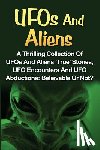 Balfour, Seth - UFOs And Aliens: A Thrilling Collection Of UFOs And Aliens 'True' Stories, UFO Encounters And UFO Abductions: Believable Or Not?