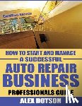Dotson, Alex - How to Start and Manage a Successful Auto Repair Business: Professionals Guide