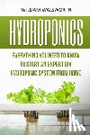 Walsworth, William - Hydroponics: Everything You Need to Know to Start an Expert DIY Hydroponic System from Home