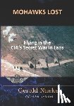 Naekel, Gerald - Mohawks Lost: Flying in the CIA's Secret War in Laos